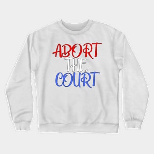 Abort The Court Shirt Crewneck Sweatshirt